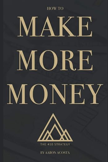 How to Make More Money — The 410 Strategy, by Aaron Acosta